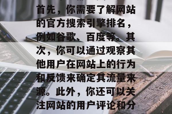 如何查一个网站的流量？这对于任何互联网创业者来说都至关重要。首先，你需要了解网站的官方搜索引擎排名，例如谷歌、百度等。其次，你可以通过观察其他用户在网站上的行为和反馈来确定其流量来源。此外，你还可以关注网站的用户评论和分享量，以了解用户对网站的兴趣程度。，如何提高网站流量？
