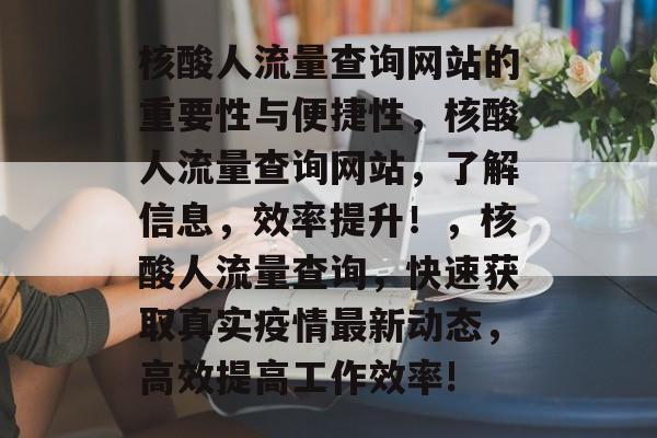 核酸人流量查询网站的重要性与便捷性,核酸人流量查询网站,了解信息,效率提升!,核酸人流量查询,快速获取真实疫情最新动态,高效提高工作效率! 核酸人流量查询网站的重要性与便捷性,核酸人流量查询网站,了解信息,效率提升!,核酸人流量查询,快速获取真实疫情最新动态,高效提高工作效率!