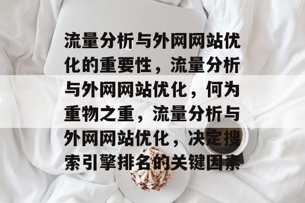 流量分析与外网网站优化的重要性，流量分析与外网网站优化，何为重物之重，流量分析与外网网站优化，决定搜索引擎排名的关键因素
