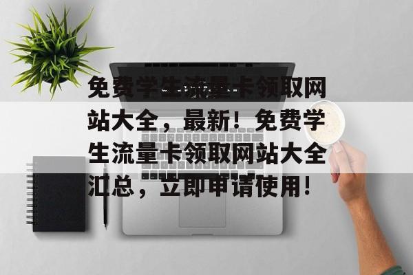 免费学生流量卡领取网站大全,最新!免费学生流量卡领取网站大全汇总,立即申请使用! 免费学生流量卡领取网站大全,最新!免费学生流量卡领取网站大全汇总,立即申请使用!