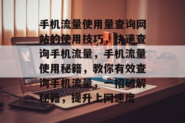 手机流量使用量查询网站的使用技巧,快速查询手机流量,手机流量使用秘籍,教你有效查询手机流量,一招破解秘籍,提升上网速度 手机流量使用量查询网站的使用技巧,快速查询手机流量,手机流量使用秘籍,教你有效查询手机流量,一招破解秘籍,提升上网速度