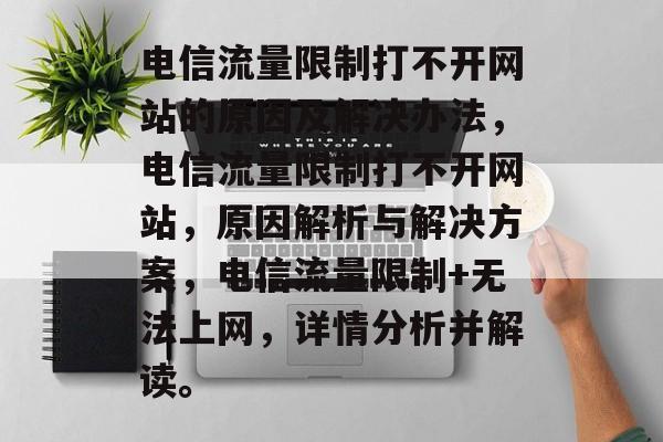 电信流量限制打不开网站的原因及解决办法，电信流量限制打不开网站，原因解析与解决方案，电信流量限制+无法上网，详情分析并解读。