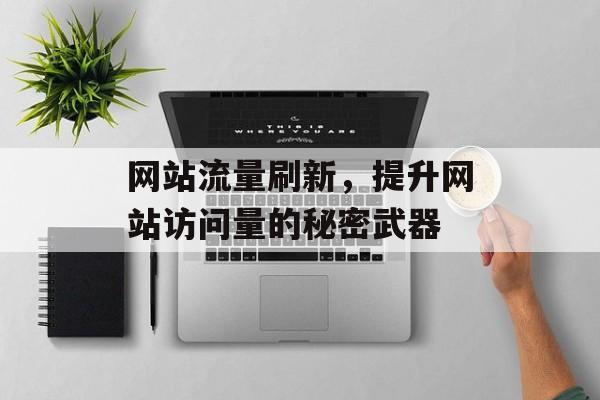 网站流量刷新，提升网站访问量的秘密武器
