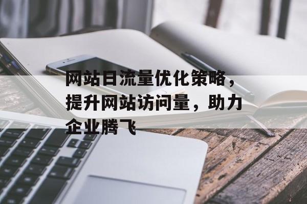 网站日流量优化策略,提升网站访问量,助力企业腾飞 网站日流量优化策略,提升网站访问量,助力企业腾飞