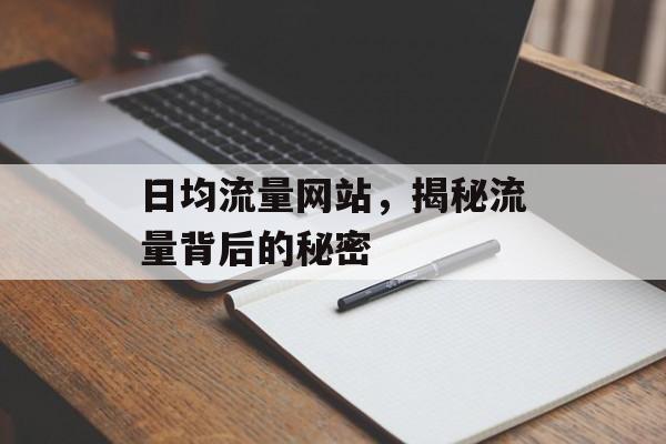 日均流量网站,揭秘流量背后的秘密 日均流量网站,揭秘流量背后的秘密