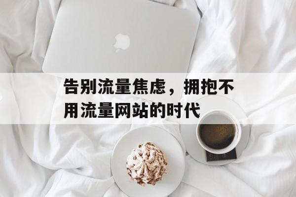 告别流量焦虑，拥抱不用流量网站的时代