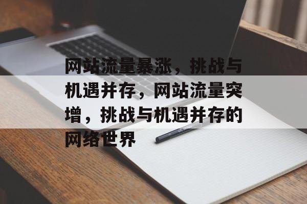 网站流量暴涨，挑战与机遇并存，网站流量突增，挑战与机遇并存的网络世界