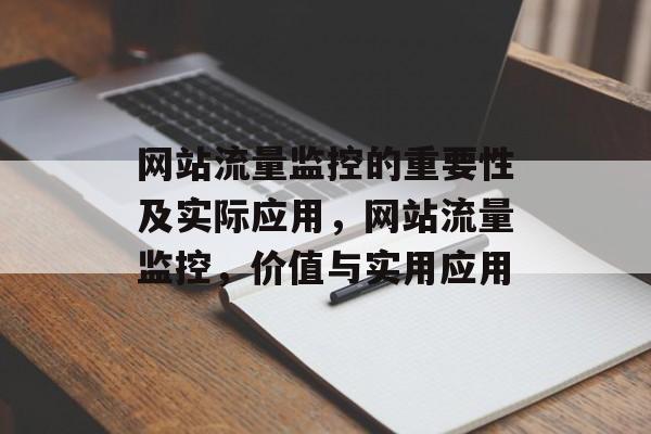 网站流量监控的重要性及实际应用,网站流量监控,价值与实用应用 网站流量监控的重要性及实际应用,网站流量监控,价值与实用应用