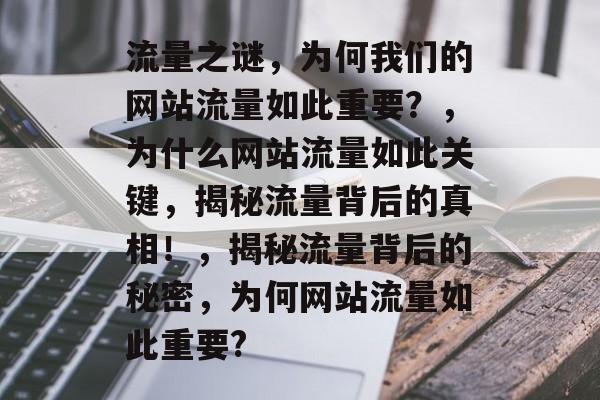 流量之谜，为何我们的网站流量如此重要？，为什么网站流量如此关键，揭秘流量背后的真相！，揭秘流量背后的秘密，为何网站流量如此重要?