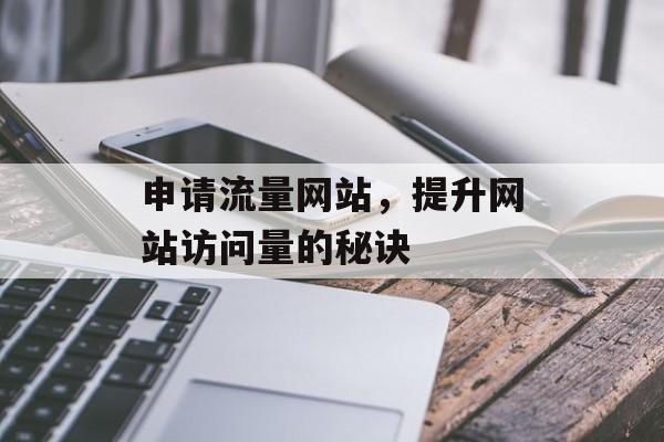 申请流量网站，提升网站访问量的秘诀
