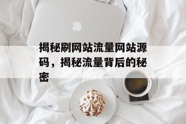 揭秘刷网站流量网站源码，揭秘流量背后的秘密