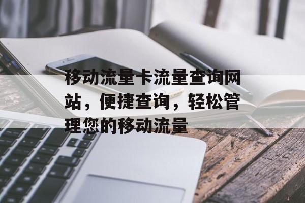 移动流量卡流量查询网站，便捷查询，轻松管理您的移动流量