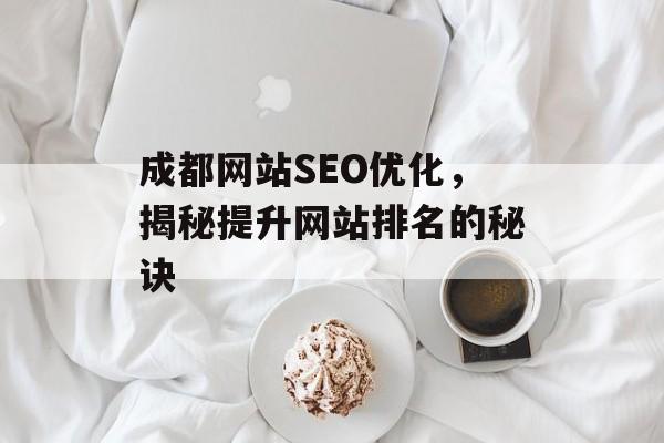 成都网站SEO优化,揭秘提升网站排名的秘诀 成都网站SEO优化,揭秘提升网站排名的秘诀