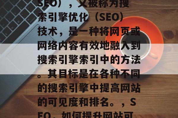 SEO网站页面优化（SEO），又被称为搜索引擎优化（SEO）技术，是一种将网页或网络内容有效地融入到搜索引擎索引中的方法。其目标是在各种不同的搜索引擎中提高网站的可见度和排名。，SEO，如何提升网站可见度和排名