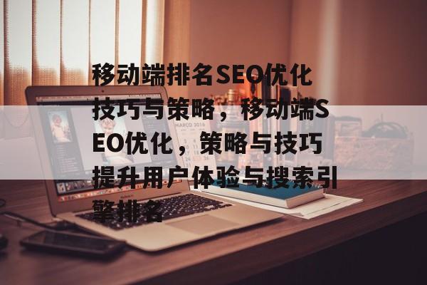 移动端排名SEO优化技巧与策略，移动端SEO优化，策略与技巧提升用户体验与搜索引擎排名