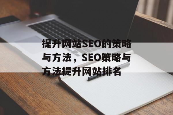 提升网站SEO的策略与方法，SEO策略与方法提升网站排名