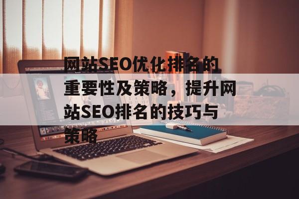 网站SEO优化排名的重要性及策略，提升网站SEO排名的技巧与策略