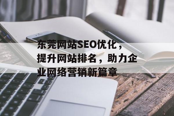 东莞网站SEO优化，提升网站排名，助力企业网络营销新篇章