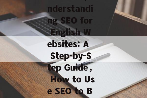 SEO for English Websites: What You Need to Know, Understanding SEO for English Websites: A Step-by-Step Guide, How to Use SEO to Boost Your English Websites Reach and Performance SEO for English Websites: What You Need to Know, Understanding SEO for English Websites: A Step-by-Step Guide, How to Use SEO to Boost Your English Websites Reach and Performance