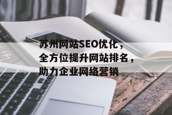 苏州网站SEO优化,全方位提升网站排名,助力企业网络营销 苏州网站SEO优化,全方位提升网站排名,助力企业网络营销