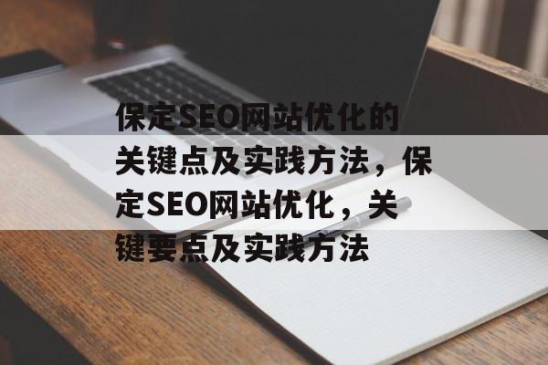 保定SEO网站优化的关键点及实践方法,保定SEO网站优化,关键要点及实践方法 保定SEO网站优化的关键点及实践方法,保定SEO网站优化,关键要点及实践方法