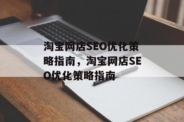 淘宝网店SEO优化策略指南，淘宝网店SEO优化策略指南