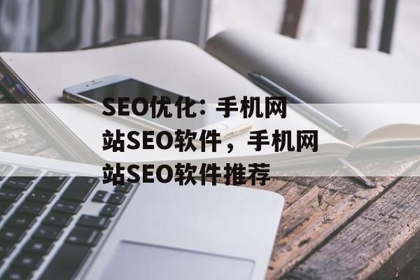 SEO优化: 手机网站SEO软件，手机网站SEO软件推荐