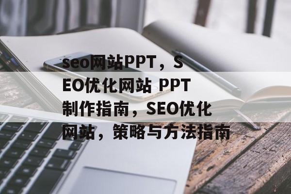 seo网站PPT,SEO优化网站 PPT制作指南,SEO优化网站,策略与方法指南 seo网站PPT,SEO优化网站 PPT制作指南,SEO优化网站,策略与方法指南