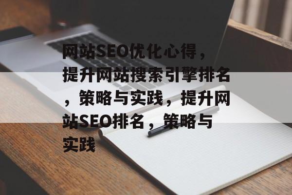 网站SEO优化心得,提升网站搜索引擎排名,策略与实践,提升网站SEO排名,策略与实践 网站SEO优化心得,提升网站搜索引擎排名,策略与实践,提升网站SEO排名,策略与实践