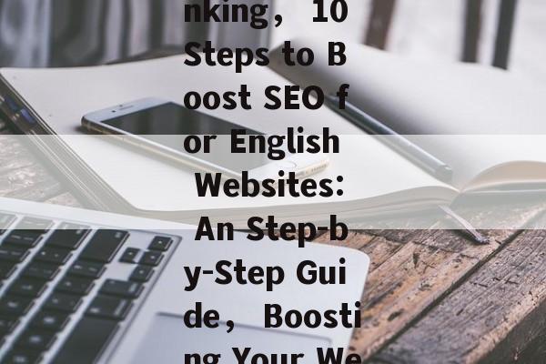 SEO for English websites - How to Boost Your Websites Search Engine ranking, 10 Steps to Boost SEO for English Websites: An Step-by-Step Guide, Boosting Your Websites Search Engine Ranking with 10 Steps: A Step-by-Step Guide SEO for English websites - How to Boost Your Websites Search Engine ranking, 10 Steps to Boost SEO for English Websites: An Step-by-Step Guide, Boosting Your Websites Search Engine Ranking with 10 Steps: A Step-by-Step Guide