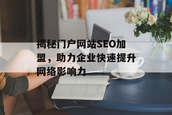 揭秘门户网站SEO加盟，助力企业快速提升网络影响力