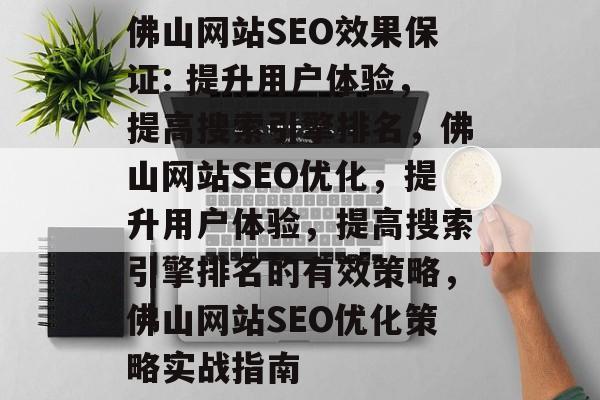 佛山网站SEO效果保证: 提升用户体验,提高搜索引擎排名,佛山网站SEO优化,提升用户体验,提高搜索引擎排名的有效策略,佛山网站SEO优化策略实战指南 佛山网站SEO效果保证: 提升用户体验,提高搜索引擎排名,佛山网站SEO优化,提升用户体验,提高搜索引擎排名的有效策略,佛山网站SEO优化策略实战指南