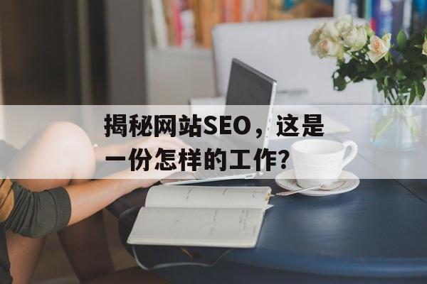 揭秘网站SEO，这是一份怎样的工作？