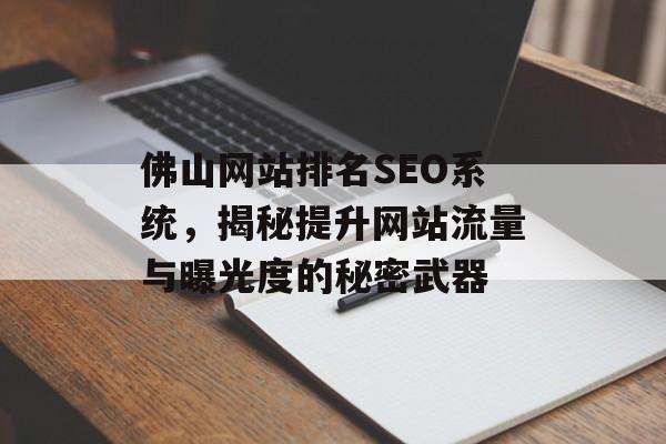 佛山网站排名SEO系统,揭秘提升网站流量与曝光度的秘密武器 佛山网站排名SEO系统,揭秘提升网站流量与曝光度的秘密武器