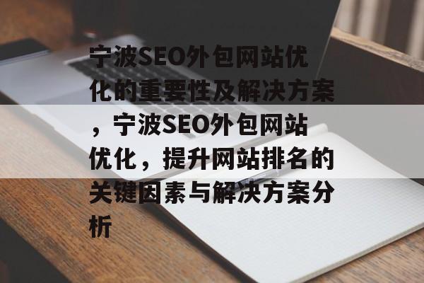宁波SEO外包网站优化的重要性及解决方案，宁波SEO外包网站优化，提升网站排名的关键因素与解决方案分析