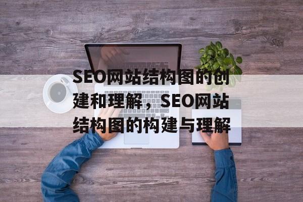 SEO网站结构图的创建和理解,SEO网站结构图的构建与理解 SEO网站结构图的创建和理解,SEO网站结构图的构建与理解