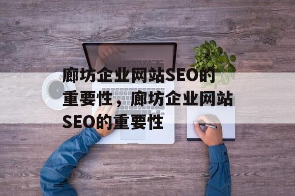 廊坊企业网站SEO的重要性，廊坊企业网站SEO的重要性