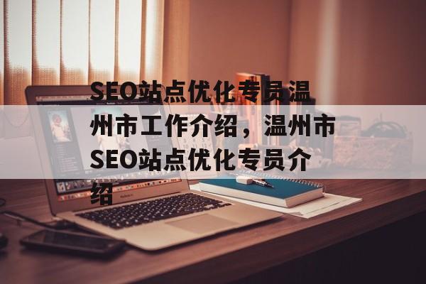 SEO站点优化专员温州市工作介绍,温州市SEO站点优化专员介绍 SEO站点优化专员温州市工作介绍,温州市SEO站点优化专员介绍
