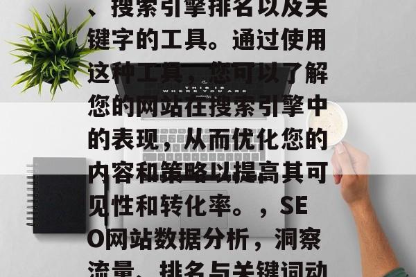 SEO网站数据分析模板是一款可以帮助您收集和分析您的在线流量、搜索引擎排名以及关键字的工具。通过使用这种工具，您可以了解您的网站在搜索引擎中的表现，从而优化您的内容和策略以提高其可见性和转化率。，SEO网站数据分析，洞察流量、排名与关键词动态。，SEO网站数据分析，优化关键绩效指标