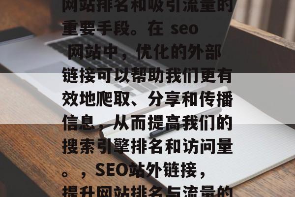 SEO站外链接是提升网站排名和吸引流量的重要手段。在 seo 网站中,优化的外部链接可以帮助我们更有效地爬取、分享和传播信息,从而提高我们的搜索引擎排名和访问量。,SEO站外链接,提升网站排名与流量的有效策略 SEO站外链接是提升网站排名和吸引流量的重要手段。在 seo 网站中,优化的外部链接可以帮助我们更有效地爬取、分享和传播信息,从而提高我们的搜索引擎排名和访问量。,SEO站外链接,提升网站排名与流量的有效策略