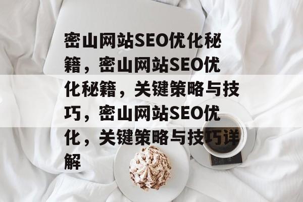 密山网站SEO优化秘籍，密山网站SEO优化秘籍，关键策略与技巧，密山网站SEO优化，关键策略与技巧详解