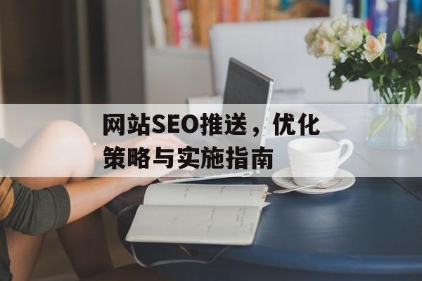 网站SEO推送,优化策略与实施指南 网站SEO推送,优化策略与实施指南