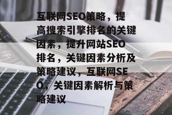 互联网SEO策略,提高搜索引擎排名的关键因素,提升网站SEO排名,关键因素分析及策略建议,互联网SEO,关键因素解析与策略建议 互联网SEO策略,提高搜索引擎排名的关键因素,提升网站SEO排名,关键因素分析及策略建议,互联网SEO,关键因素解析与策略建议
