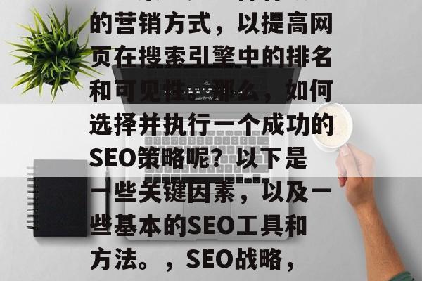 SEO策略是一种有效的营销方式,以提高网页在搜索引擎中的排名和可见性。那么,如何选择并执行一个成功的SEO策略呢?以下是一些关键因素,以及一些基本的SEO工具和方法。,SEO战略,如何执行成功? SEO策略是一种有效的营销方式,以提高网页在搜索引擎中的排名和可见性。那么,如何选择并执行一个成功的SEO策略呢?以下是一些关键因素,以及一些基本的SEO工具和方法。,SEO战略,如何执行成功?
