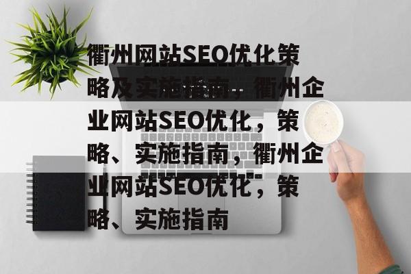 衢州网站SEO优化策略及实施指南，衢州企业网站SEO优化，策略、实施指南，衢州企业网站SEO优化，策略、实施指南