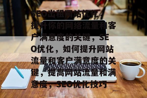 SEO出租网站优化，提升你的网络流量和客户满意度的关键，SEO优化，如何提升网站流量和客户满意度的关键，提高网站流量和满意度，SEO优化技巧