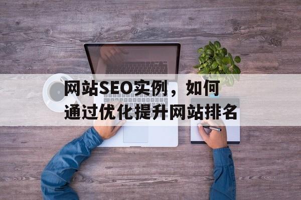 网站SEO实例,如何通过优化提升网站排名 网站SEO实例,如何通过优化提升网站排名