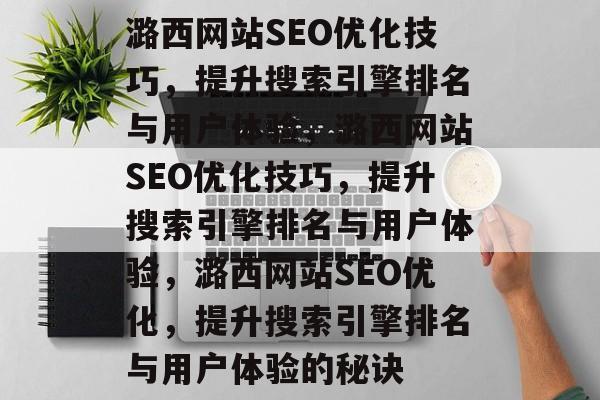 潞西网站SEO优化技巧,提升搜索引擎排名与用户体验,潞西网站SEO优化技巧,提升搜索引擎排名与用户体验,潞西网站SEO优化,提升搜索引擎排名与用户体验的秘诀 潞西网站SEO优化技巧,提升搜索引擎排名与用户体验,潞西网站SEO优化技巧,提升搜索引擎排名与用户体验,潞西网站SEO优化,提升搜索引擎排名与用户体验的秘诀