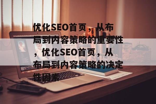 优化SEO首页,从布局到内容策略的重要性,优化SEO首页,从布局到内容策略的决定性因素 优化SEO首页,从布局到内容策略的重要性,优化SEO首页,从布局到内容策略的决定性因素