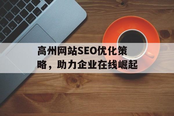 高州网站SEO优化策略，助力企业在线崛起